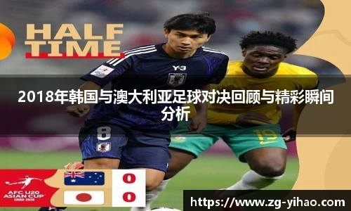 2018年韩国与澳大利亚足球对决回顾与精彩瞬间分析