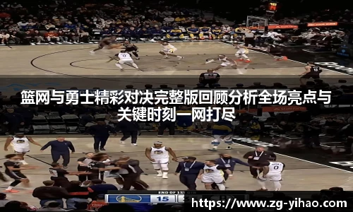 篮网与勇士精彩对决完整版回顾分析全场亮点与关键时刻一网打尽