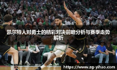 凯尔特人对勇士的精彩对决前瞻分析与赛季走势解析